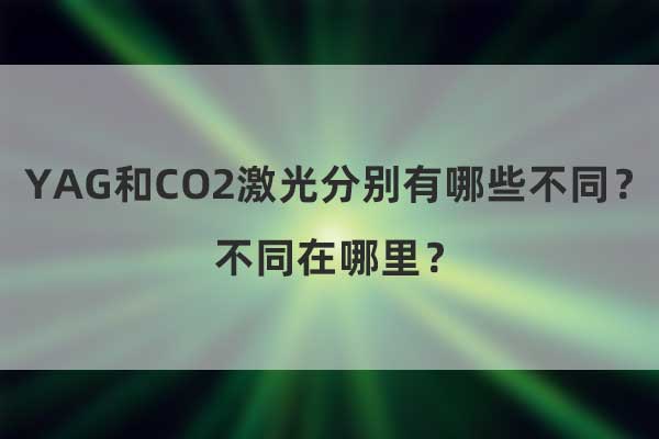 YAG和CO2激光分別有哪些不同？不同在哪里？