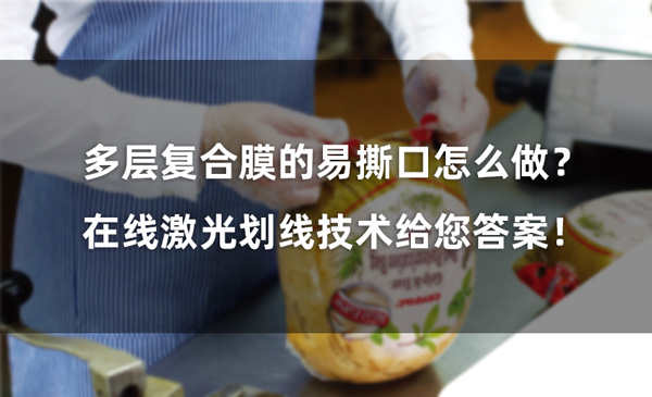 多層復合膜的易撕口怎么做？ 在線激光劃線技術給您答案！